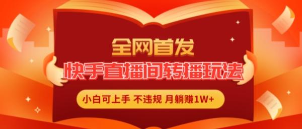 全网首发，快手直播间转播玩法简单躺赚，真正的全无人直播，小白轻松上手月入1W+【揭秘】-秀人资源网