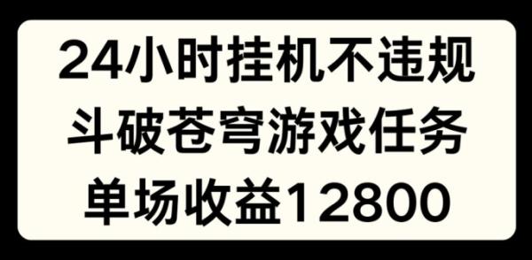 24小时无人挂JI不违规，斗破苍穹游戏任务，单场直播最高收益1280【揭秘】-秀人资源网