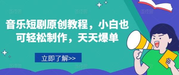 音乐短剧原创教程，小白也可轻松制作，天天爆单-秀人资源网