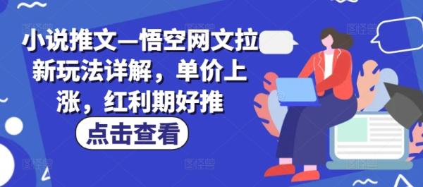 小说推文—悟空网文拉新玩法详解，单价上涨，红利期好推-整合资源网