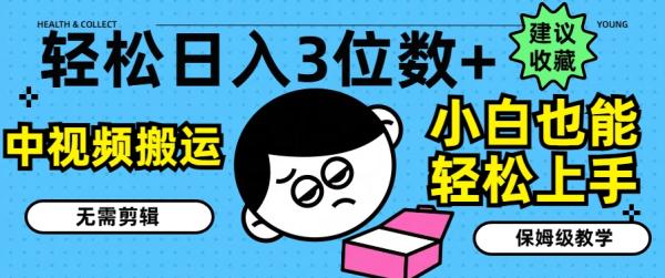 轻松日入3位数+，中视频搬运，无需剪辑，小白也能轻松上手，保姆级教学【揭秘】-秀人资源网