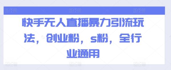 快手无人直播暴力引流玩法，创业粉，s粉，全行业通用-秀人资源网