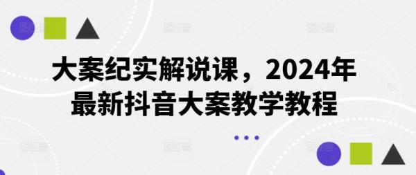 大案纪实解说课，2024年最新抖音大案教学教程-秀人资源网