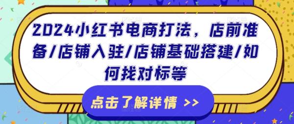 2024小红书电商打法，店前准备/店铺入驻/店铺基础搭建/如何找对标等-秀人资源网