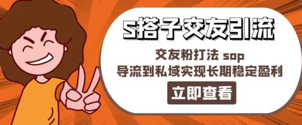 某收费888-S搭子交友引流，交友粉打法 sop，导流到私域实现长期稳定盈利-整合资源网