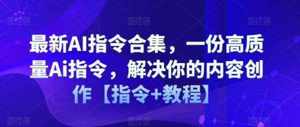 最新AI指令合集，一份高质量Ai指令，解决你的内容创作【指令+教程】-秀人资源网