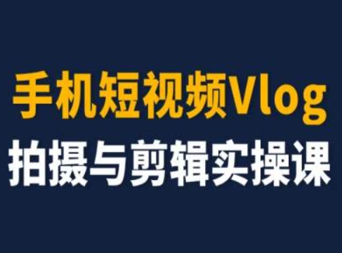 手机短视频Vlog拍摄与剪辑实操课，小白变大师-秀人资源网