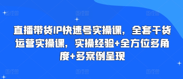 直播带货IP快速号实操课，全套干货运营实操课，实操经验+全方位多角度+多案例呈现-秀人资源网