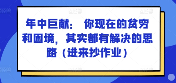 某付费文章：年中巨献： 你现在的贫穷和困境，其实都有解决的思路 (进来抄作业)-秀人资源网