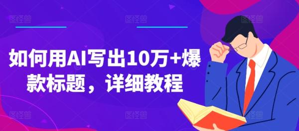如何用AI写出10万+爆款标题，详细教程【揭秘】-整合资源网
