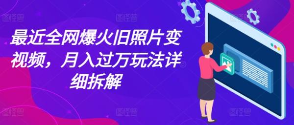 最近全网爆火旧照片变视频，月入过万玩法详细拆解-秀人资源网