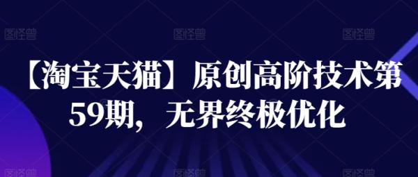 【淘宝天猫】原创高阶技术第59期，无界终极优化-秀人资源网