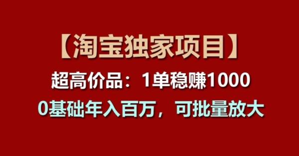 【淘宝独家项目】超高价品：1单稳赚1k多，0基础年入百W，可批量放大【揭秘】-秀人资源网