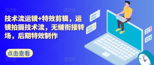 技术流运镜+特效剪辑，​运镜拍摄技术流，无缝衔接转场，后期特效制作-秀人资源网