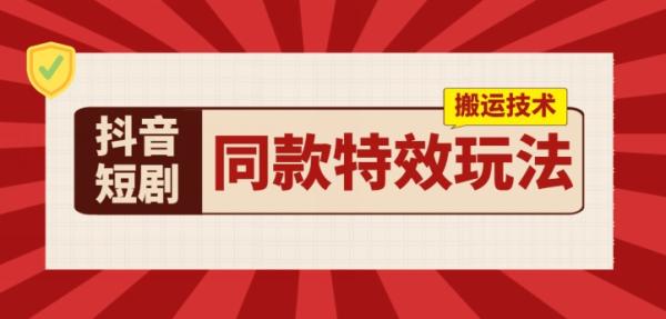 抖音短剧同款特效搬运技术，实测一天千元收益-秀人资源网