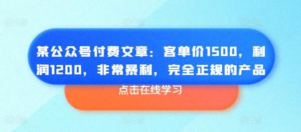 某公众号付费文章：客单价1500，利润1200，非常暴利，完全正规的产品-秀人资源网