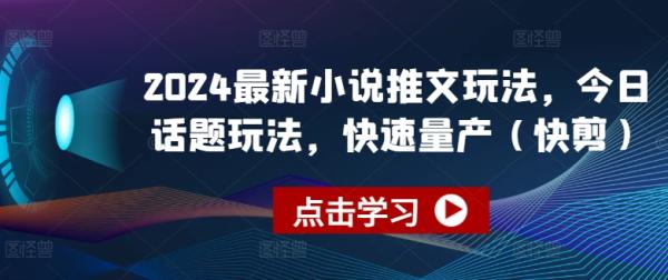 2024最新小说推文玩法，今日话题玩法，快速量产(快剪)-秀人资源网