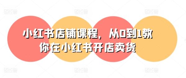 小红书店铺课程，从0到1教你在小红书开店卖货-秀人资源网