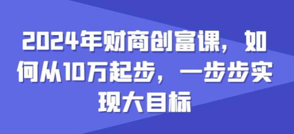 2024年财商创富课，如何从10w起步，一步步实现大目标-整合资源网