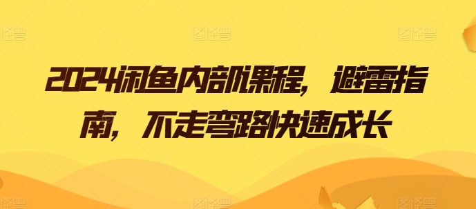 2024闲鱼内部课程，避雷指南，不走弯路快速成长-秀人资源网