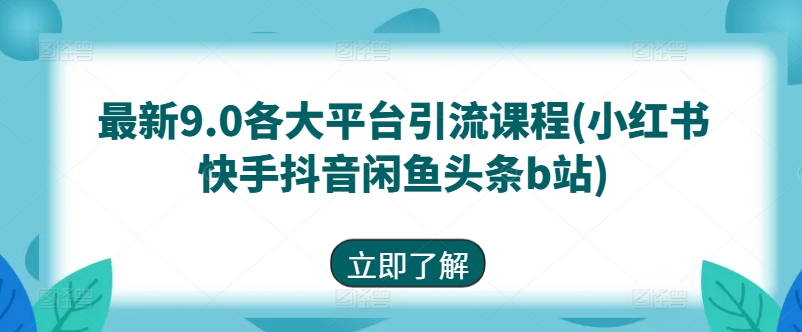 最新9.0各大平台引流课程(小红书快手抖音闲鱼头条b站)-秀人资源网