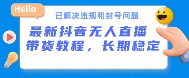 抖音无人直播带货，长期稳定，已解决违规和封号问题，开播24小时必出单【揭秘】-秀人资源网