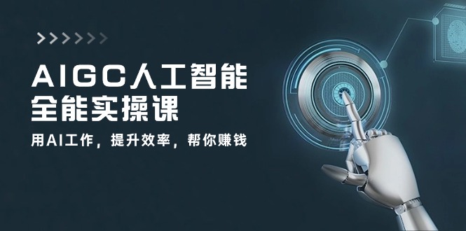 AIGC 人工智能全能实操课：用AI工作，提升效率，帮你赚钱（33节课）-秀人资源网
