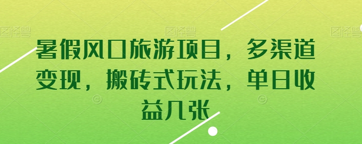 暑假风口旅游项目，多渠道变现，搬砖式玩法，单日收益几张【揭秘】-秀人资源网