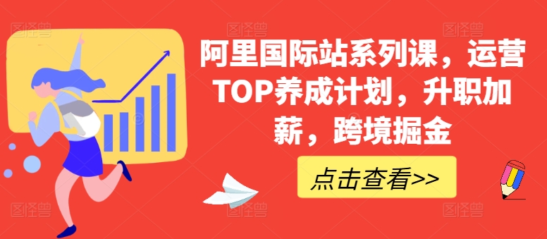 阿里国际站系列课，运营TOP养成计划，升职加薪，跨境掘金-秀人资源网