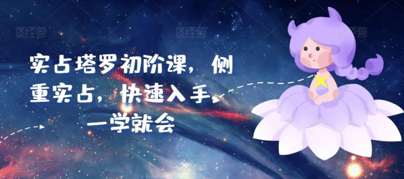 实占塔罗初阶课，侧重实占，快速入手，一学就会-秀人资源网