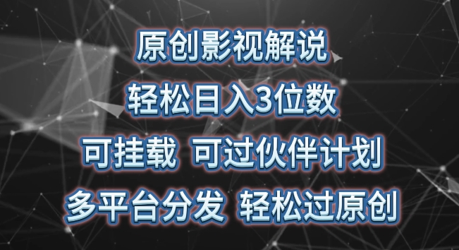 原创影视解说，轻松日入3位数，可挂载，可过伙伴计划，多平台分发轻松过原创【揭秘】-整合资源网