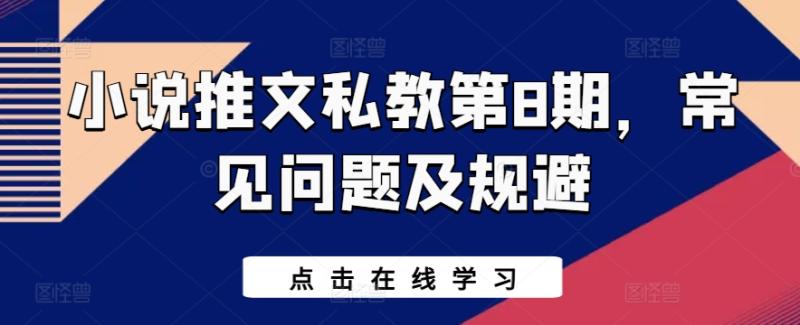 小说推文私教第8期，常见问题及规避-整合资源网
