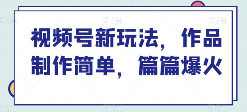 视频号新玩法，作品制作简单，篇篇爆火-秀人资源网
