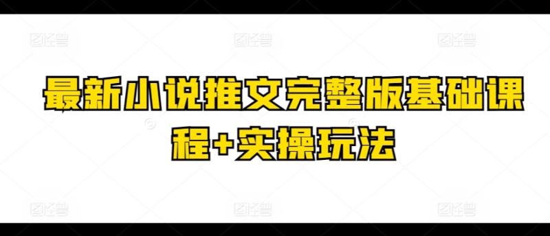 最新小说推文完整版基础课程+实操玩法-秀人资源网