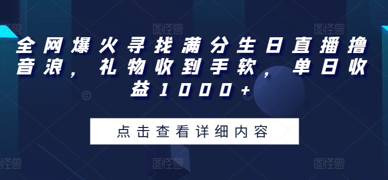 全网爆火寻找满分生日直播撸音浪，礼物收到手软，单日收益1000+【揭秘】-秀人资源网