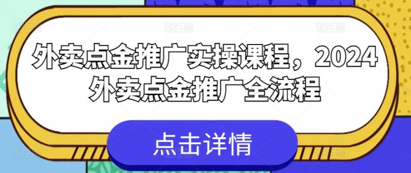 外卖点金推广实操课程，2024外卖点金推广全流程-秀人资源网