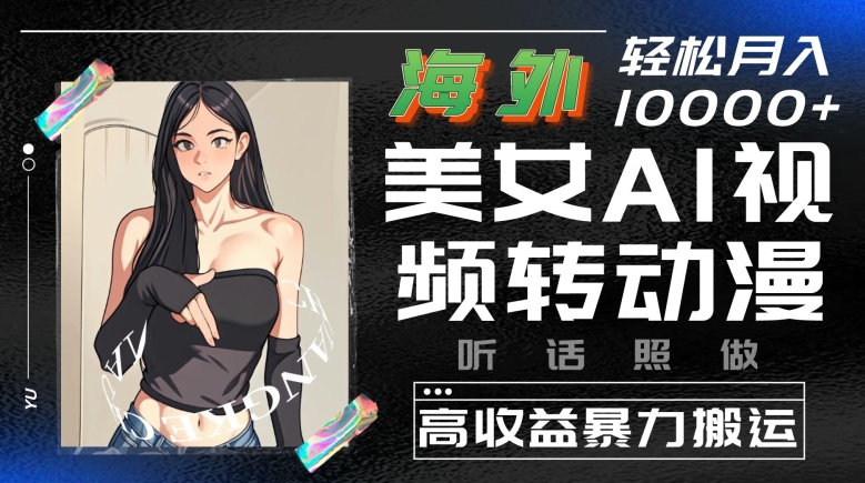 海外美女AI视频转动漫，高收益暴力搬运，听话照做，轻松就有收益【揭秘】-整合资源网