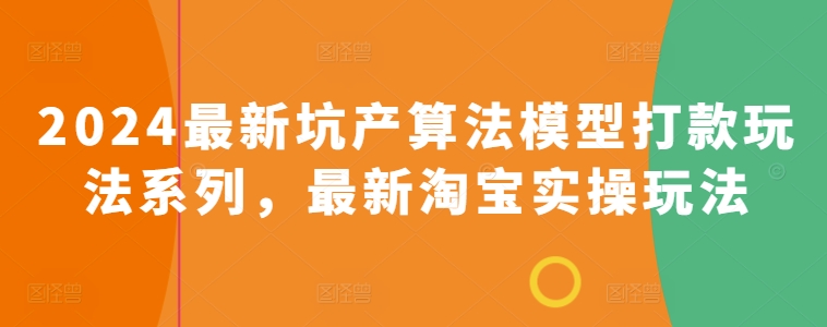 2024最新坑产算法模型打款玩法系列，最新淘宝实操玩法-秀人资源网