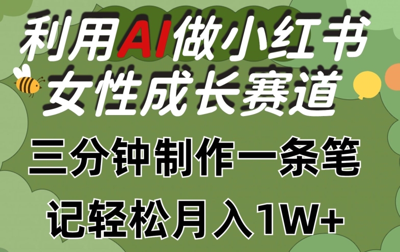 利用Ai做小红书女性成长赛道，三分钟制作一条笔记，轻松月入1w+【揭秘】-整合资源网