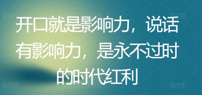 开口就是影响力，说话有影响力，是永不过时的时代红利-秀人资源网