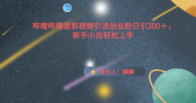 哔哩哔哩混剪视频引流创业粉日引300+，新手小白轻松上手【揭秘】-秀人资源网