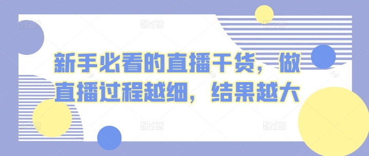 新手必看的直播干货，做直播过程越细，结果越大-秀人资源网
