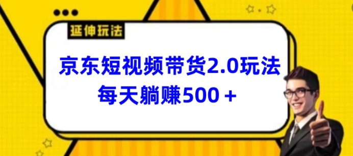 2024最新京东短视频带货2.0玩法，每天3分钟，日入500+【揭秘】-秀人资源网