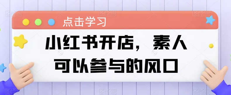 小红书开店，素人可以参与的风口-秀人资源网