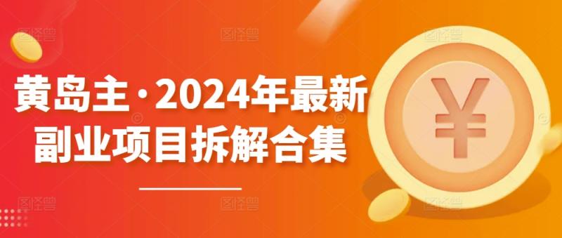 黄岛主·2024年最新副业项目拆解合集【无水印】-秀人资源网