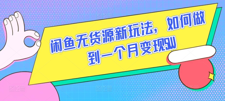 闲鱼无货源新玩法，如何做到一个月变现5W【揭秘】-秀人资源网