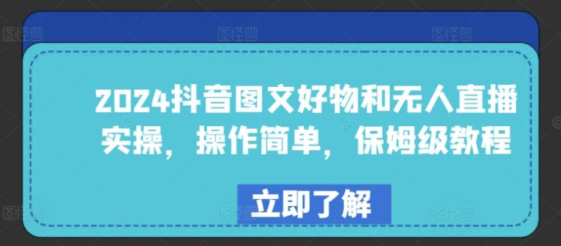 2024抖音图文好物和无人直播实操，操作简单，保姆级教程-秀人资源网