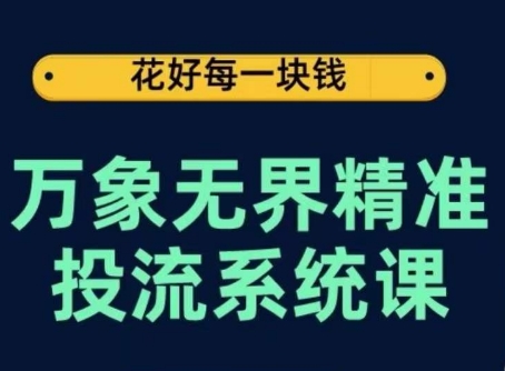 万象无界精准投流系统课，从关键词到推荐，从万象台到达摩盘，从底层原理到实操步骤-秀人资源网