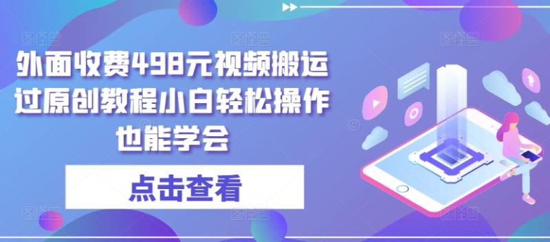 外面收费498元视频搬运过原创教程小白轻松操作也能学会【揭秘】-秀人资源网