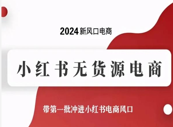 2024新风口电商，小红书无货源电商，带第一批冲进小红书电商风口-秀人资源网